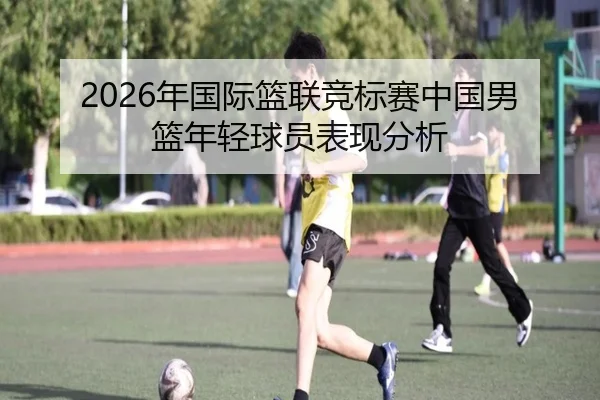 nian-guo-ji-lan-lian-jing-biao-sai-zhong-guo-nan-lan-nian-qing-qiu-yuan-biao-xian-fen-xi-2-592.jpg
