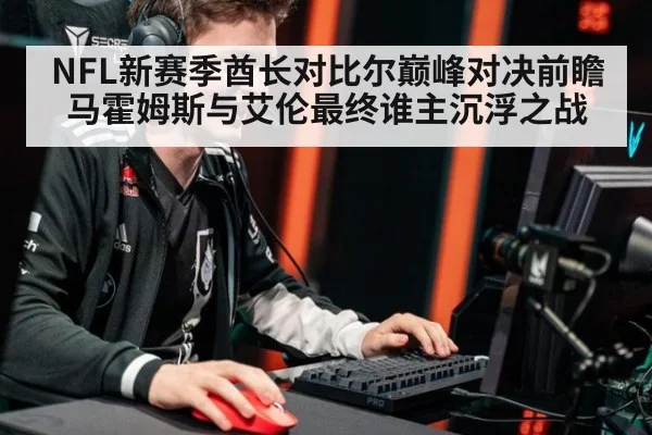 NFL新赛季酋长对比尔巅峰对决前瞻马霍姆斯与艾伦最终谁主沉浮之战